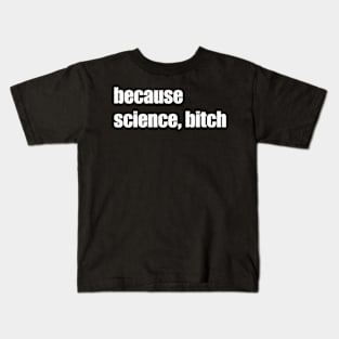 Because Science Bitch Kids T-Shirt